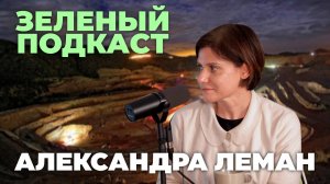 Зеленый подкаст. Александра Леман. О горнорудной промышленности