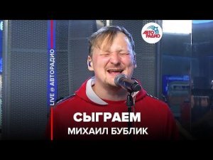 ️ Михаил Бублик - Сыграем (LIVE @ Авторадио)