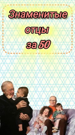 Это не дед - это папа! Знаменитости, которые стали отцами после 50 лет