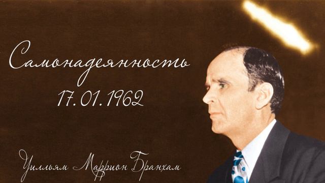 1962.01.17 "САМОНАДЕЯННОСТЬ" - Уилльям Маррион Бранхам