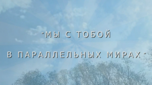 ПРЕМЬЕРА "МЫ С ТОБОЙ В ПАРАЛЛЕЛЬНЫХ МИРАХ" Л.Ефремова-Рюмина, Алина Зуева, Антон Карташёв, Лара Мурр