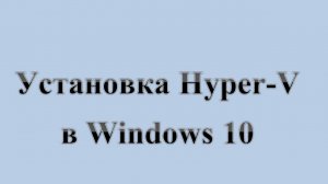 14. Установка Hyper-V в Windows 10..   :-) Сказки за КОМПЬЮТЕРЫ.