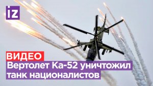 Вертолет Ка-52 поразил танк ВСУ управляемой ракетой на Времевском выступе / Известия
