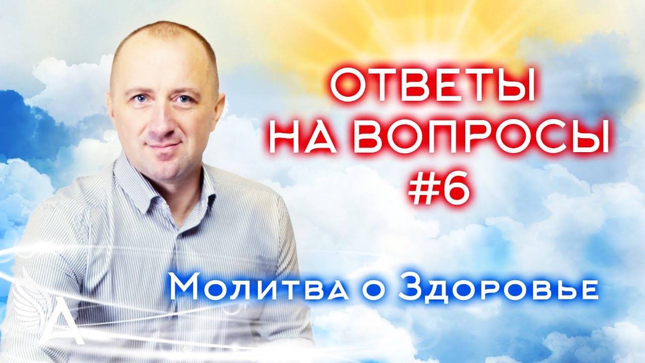 ОТВЕТЫ НА ВОПРОСЫ #6 + Молитва о Здоровье − Михаил Агеев