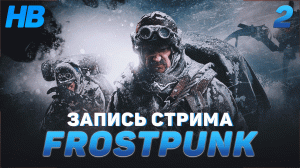 ВПЕРВЫЕ ИГРАЮ В FROSTPUNK | ДОПОЛНЕНИЕ КОВЧЕГИ | ЛУЧШИЙ СИМУЛЯТОР | ЗАПИСЬ СТРИМА #2