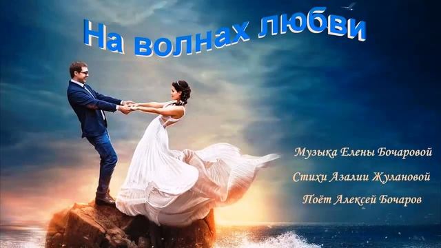 На волнах любви! Вальс. сл Азалия Жуланова Ханина муз. Елена Бочарова исп. клип Алексей Бочаро смотреть онлайн