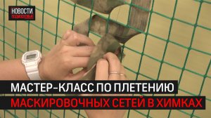 В Химках показали как плести маскировочные сети для бойцов СВО//360 ХИМКИ