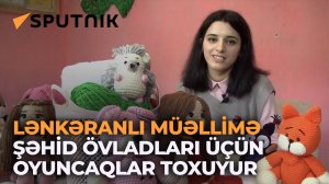 Lənkəranlı müəllimə şəhid övladları üçün Amiqurumi oyuncaqları toxuyur