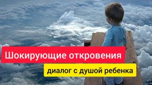 Шокирующие откровения. Диалог с душой ребенка.