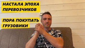 Настала Эпоха Перевозчиков. Покупаем грузовики.