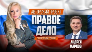 Медиа-проект «ПРАВОЕ ДЕЛО со Светланой Ерховой». Депутат ГД РФ Марков Андрей Павлович. Часть 2