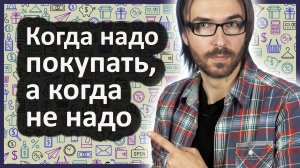 Когда надо покупать, а когда не надо? // Простой принцип