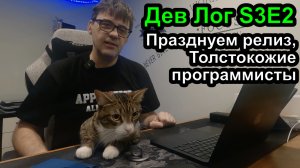 Дев Лог S3E2 Празднуем релиз, ремонт, толстокожие программисты