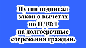 Путин подписал закон о вычетах по НДФЛ на долгосрочные сбережения граждан.