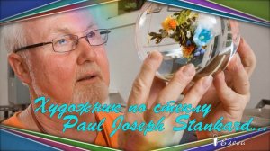 Художник по стеклу Paul Joseph Stankard    *
