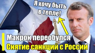 Быстро переобулись! Франция собирается снять все санкции с России!