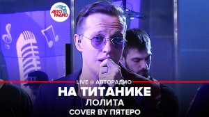 ️ Лолита - На Титанике / Cover by ПЯТЕRО (проект Авторадио "Та самая песня")