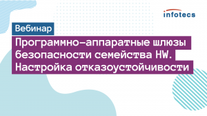 Вебинар «Программно-аппаратные шлюзы безопасности семейства HW. Настройка отказоустойчивости»