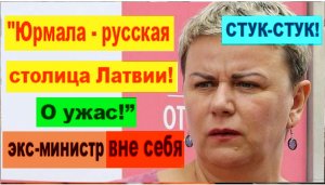 СТУК-СТУК!  "Юрмала - русская столица Латвии!» - возмущается Линда МУРНИЕЦЕ. О ужас!