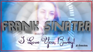 Frank Sinatra - I Love You, Baby!