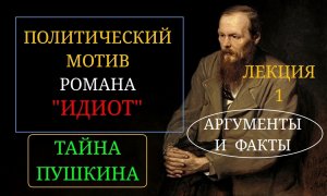 Часть 1. Достоевский Федор Михайлович и роман Идиот. Политический мотив романа Идиот. Тайна Пушкина.