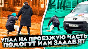 Упал на проезжую часть/помогут или задавят?