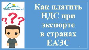 Как платить НДС при экспорте в страны ЕАЭС. Документы и сроки декларации для ставки 0% при экспорте.