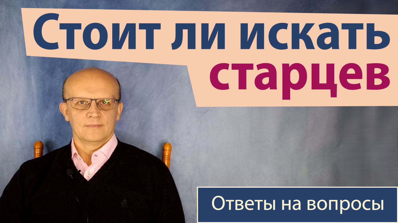Стоит ли искать старцев для ответа на свои вопросы?