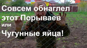 Совсем обнаглел этот Порываев, или Чугунные яйца!