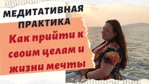 Медитация-Практика "Как снять сопротивление на пути к своим целям и жизни мечты"