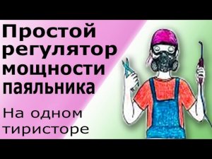 Самый простой регулятор мощности для паяльника на одном тиристоре. Регулятор температуры паяльника.