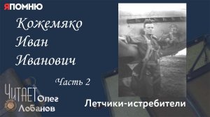 Кожемяко Иван Иванович. Часть 2. Проект "Я помню" Артема Драбкина. Летчики истребители.