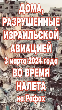 Дома, разрушенные израильской авиацией 3 марта 2024 года во время налета на Рафах.