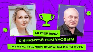 Интервью с Никитой Романовым: тренерство, чемпионство и его путь