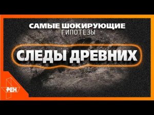 Следы древних. Самые шокирующие гипотезы (06.02.2020).