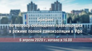 Брифинг по вопросу соблюдения правопорядка в режиме полной самоизоляции в Уфе