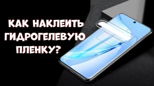 Как наклеить гидрогелевую защитную плёнку на телефон.