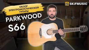 Обзор электроакустической гитары Parkwood S66 | SKIFMUSIC.RU
