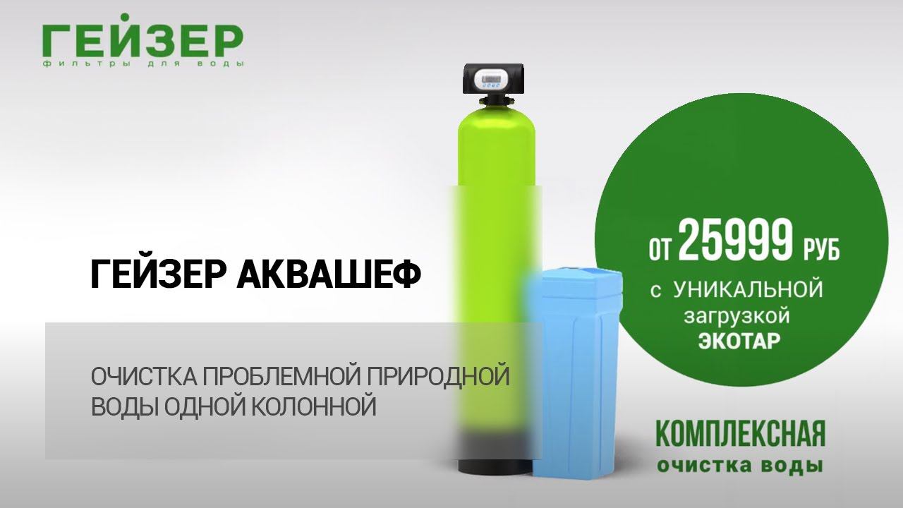 ГЕЙЗЕР АКВАШЕФ – очистка проблемной природной воды одной колонной смотреть онлайн