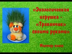 Экологическая игрушка "Травянчик": мастер-класс