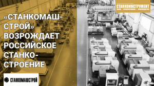 На пути возрождения российского станкостроения. Репортаж с предприятия «СтанкоМашСтрой»