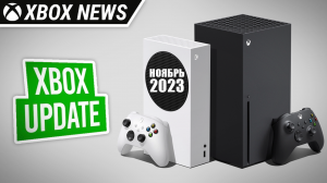 Подробности Ноябрьского обновления для консолей Xbox Series X/S | Ноябрь 2023 | Новости Xbox