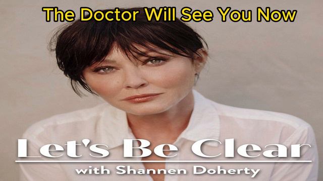 The Doctor Will See You Now _ Let's Be Clear with Shannen Doherty