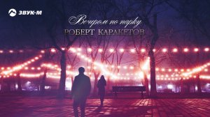 Роберт Каракетов - Вечером по парку | Премьера трека 2020