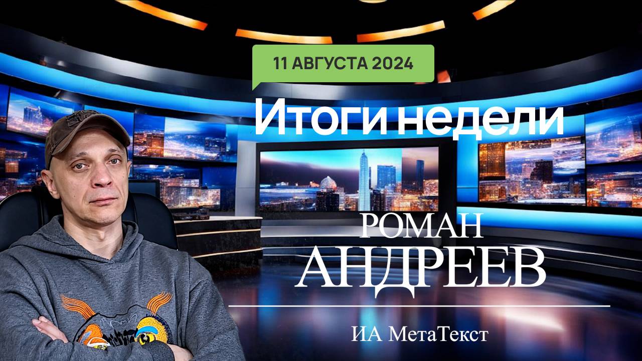 11.08.2024 Итоги недели с Романом Андреевым