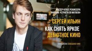 РЕЖИССЕР ФИЛЬМА «СТРАСТИ ПО МАТВЕЮ» СЕРГЕЙ ИЛЬИН: КАК СНЯТЬ ЯРКОЕ ДЕБЮТНОЕ КИНО