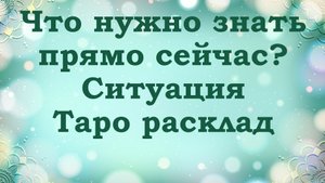 Что мне нужно знать прямо сейчас? Таро расклад на ситуацию | 3 варианта