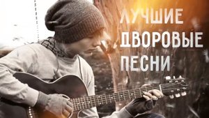 Лучшие дворовые песни Душевные песни и хиты под гитару