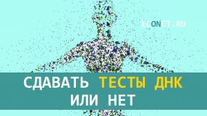 Сдавать тесты ДНК или нет