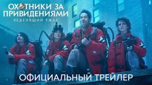 Охотники за привидениями: Леденящий ужас – Финальный русский трейлер (Дубляж, 2024)
